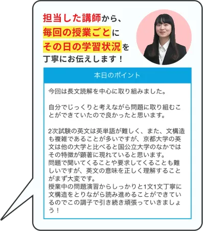 担当した講師から、毎回の授業ごとにその日の学習状況を丁寧にお伝えします！